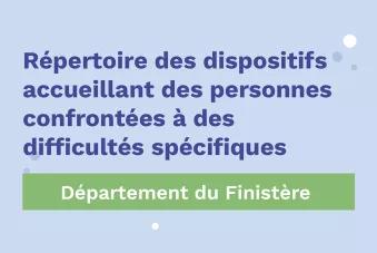 Répertoire des dispositifs accueillant des personnes confrontées à des difficultés spécifiques - Département du Finistère