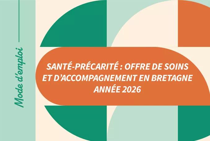 Mode d'emploi. Santé précarité : offre de soins et d'accompagnement en Bretagne - année 2026